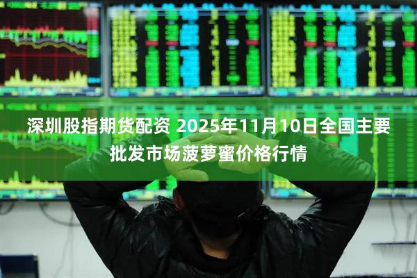 深圳股指期货配资 2025年11月10日全国主要批发市场菠萝蜜价格行情